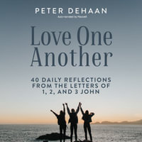 Love One Another : 40 Daily Reflections from the letters of 1, 2, and 3 John - Peter DeHaan