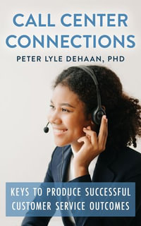 Call Center Connections : Keys to Produce Successful Customer Service Outcomes - Peter Lyle DeHaan
