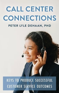 Call Center Connections : Keys to Produce Successful Customer Service Outcomes - Peter Lyle DeHaan