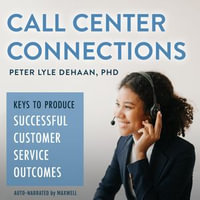 Call Center Connections : Keys to Produce Successful Customer Service Outcomes - Peter Lyle DeHaan