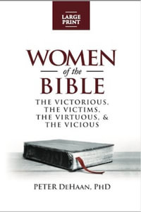 Women of the Bible : The Victorious, the Victims, the Virtuous, and the Vicious (large print) - Peter DeHaan