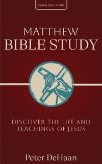 Matthew Bible Study : Discover the Life and Teachings of Jesus - Peter DeHaan