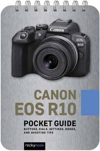 Canon EOS R10: Pocket Guide : Buttons, Dials, Settings, Modes, and Shooting Tips - Rocky Nook