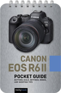 Canon EOS R6 II: Pocket Guide : Buttons, Dials, Settings, Modes, and Shooting Tips - Rocky Nook