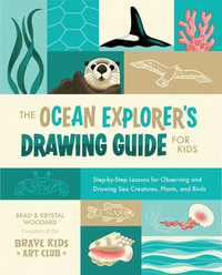 The Ocean Explorer's Drawing Guide For Kids : Step-by-Step Lessons for Observing and Drawing Sea Creatures, Plants, and Birds - Brad Woodard