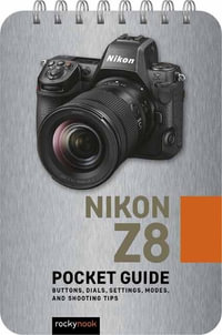 Nikon Z8: Pocket Guide : Buttons, Dials, Settings, Modes, and Shooting Tips - Rocky Nook