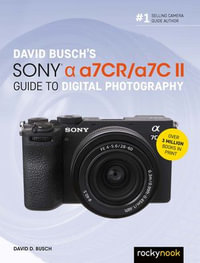 David Busch's Sony Alpha a7CR/a7C II Guide to Digital Photography : The David Busch Camera Guide Series - David D. Busch