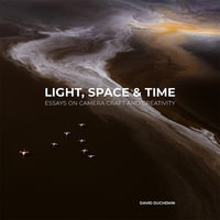 Light, Space, and Time : Essays on Camera Craft and Creativity - David duChemin