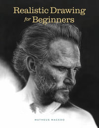 Realistic Drawing for Beginners : How to Create Stunning, Lifelike Drawings of Any Subject - Matheus Macedo