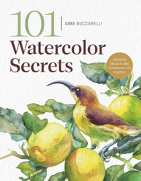 85 Watercolor Secrets : Essential Insights and Techniques for Painters - Anna Bucciarelli