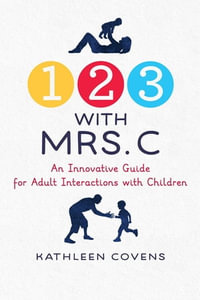 1, 2, 3 with Mrs. C : An Innovative Guide for Adult Interactions With Children - Kathleen Covens