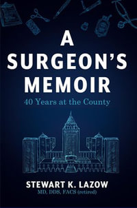 A Surgeon's Memoir : 40 Years at the County - Stewart K. Lazow
