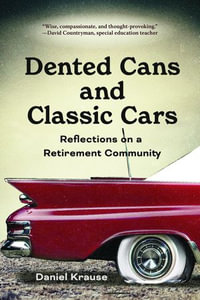 Dented Cans and Classic Cars : Reflections On a Retirement Community - Daniel Krause