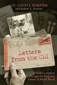 Letters from the CBI : A Soldier's Journey through the Forgotten Theater of World War II - Louis J. Forster