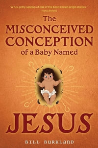 The Misconceived Conception of a Baby Named Jesus - Bill Burkland