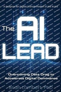 The AI Lead : Overcoming Data Drag to Accelerate Digital Dominance - Brian Lambert