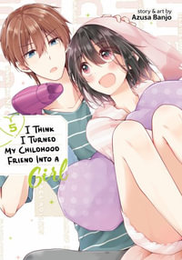 I Think I Turned My Childhood Friend Into a Girl Vol. 5 : I Think I Turned My Childhood Friend into a Girl - Azusa Banjo