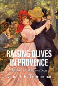 Raising Olives in Provence : A Guide for Body and Soul - Kenneth  R. Timmerman