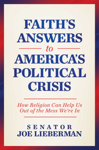 Faith's Answers to America's Political Crisis : How Religion Can Help Us Out of the Mess We're In - Joe Lieberman