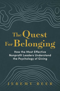 The Quest for Belonging : How the Most Effective Nonprofit Leaders Understand the Psychology of Giving - Jeremy Beer