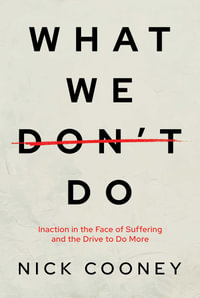 What We Don't Do : Inaction in the Face of Suffering and the Drive to Do More - Nick Cooney