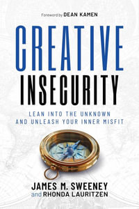 Creative Insecurity : Lean Into the Unknown and Unleash Your Inner Misfit - James M. Sweeney