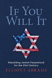 If You Will It : Rebuilding Jewish Peoplehood for the 21st Century - Elliott Abrams