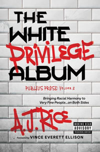 The White Privilege Album : Bringing Racial Harmony to Very Fine Peopleâ¦on Both Sides - A.J. Rice