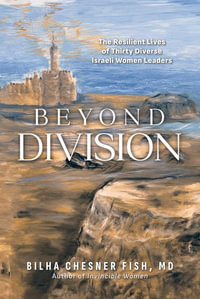 Beyond Division : The Resilient Lives of Thirty Diverse Israeli Women Leaders - Bilha Chesner Fish