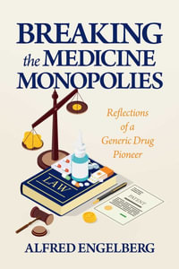 Breaking the Medicine Monopolies : Reflections of a Generic Drug Pioneer - Alfred Engelberg