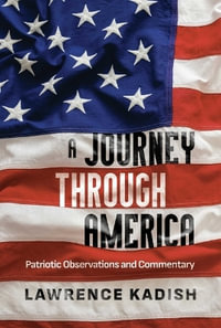 A Journey Through America : Patriotic Observations and Commentary - Lawrence Kadish