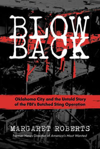 Blowback : Oklahoma City and the Untold Story of the FBI's Botched Sting Operation - Margaret Roberts