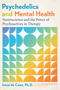 Psychedelics and Mental Health : Neuroscience and the Power of Psychoactives in Therapy - Irene de Caso