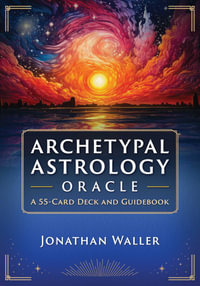 Archetypal Astrology Oracle : A 55-Card Deck and Guidebook - Jonathan Waller