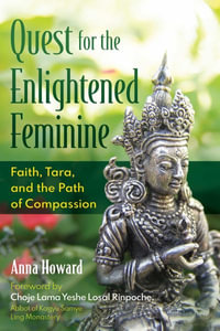 Quest for the Enlightened Feminine : Faith, Tara, and the Path of Compassion - Anna Howard