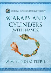 Scarabs and Cylinders (with Names) : Oxbow Classics in Egyptology - W. M. Flinders Petrie