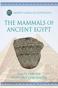 The Mammals of Ancient Egypt : Oxbow Classics in Egyptology : Book 19 - Dale J. Osborn