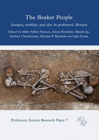 The Beaker People : Isotopes, Mobility and Diet in Prehistoric Britain - Mike Parker Pearson