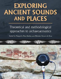 Exploring Ancient Sounds and Places : Theoretical and Methodological Approaches to Archaeoacoustics - MARGARITA DIAZANDREU