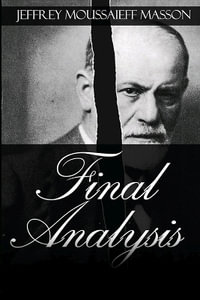 Final Analysis : The Making and Unmaking of a Psychoanalyst - Jeffrey Moussaieff Masson