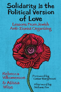 Solidarity Is the Political Version of Love : Lessons from Jewish Anti-Zionist Organizing - Rebecca Vilkomerson