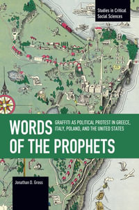 Words of the Prophets : Graffiti as Political Protest in Greece, Italy, Poland, and the United States - Jonathan Gross