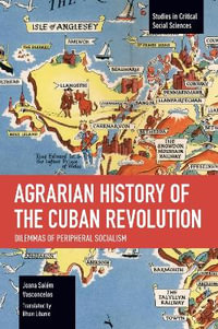 Agrarian History of the Cuban Revolution : Dilemmas of Peripheral Socialism - Joana Salm Vasconcelos