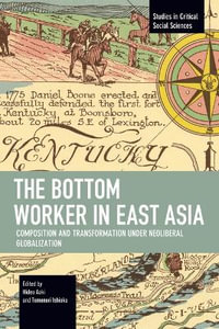 The Bottom Worker in East Asia : Composition and Transformation under Neoliberal Globalization - Hideo Aoki