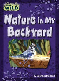 Nature in My Backyard : Going Wild - Noah Leatherland