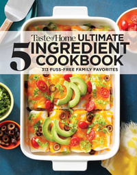 Taste of Home Ultimate 5 Ingredient Cookbook : Save Time, Save Money, and Save Stress--Your Best Home-Cooked Meal Is Only 5 Ingredients Away! - Taste of Home