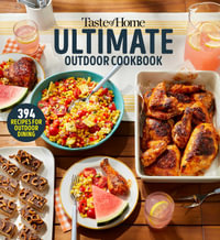 Taste of Home Ultimate Outdoor Cookbook : TAKE A BITE OUT OF SUMMER WITH 394 GRILLED GREATS, PICNIC CLASSICS, BON-FIRE TREATS, POOLSIDE MUNCHIES AND MORE! - Taste of Home