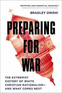 Preparing for War : The Extremist History of White Christian Nationalism--and What Comes Nex - Bradley Onishi