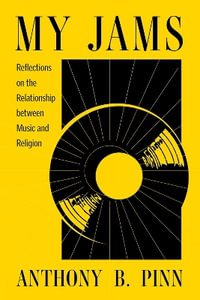 My Jams : Reflections on the Relationship Between Music and Religion - Anthony B. Pinn