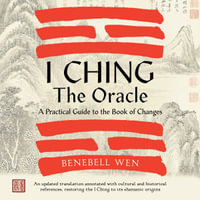 I Ching, the Oracle : A Practical Guide to the Book of Changes: An updated translation annotated with cultural and historical references, restoring the I Ching to its shamanic origin - TBA